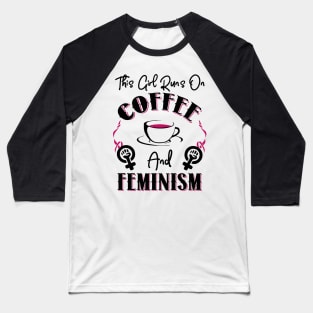 This Girl Runs On Coffee and Feminism Baseball T-Shirt